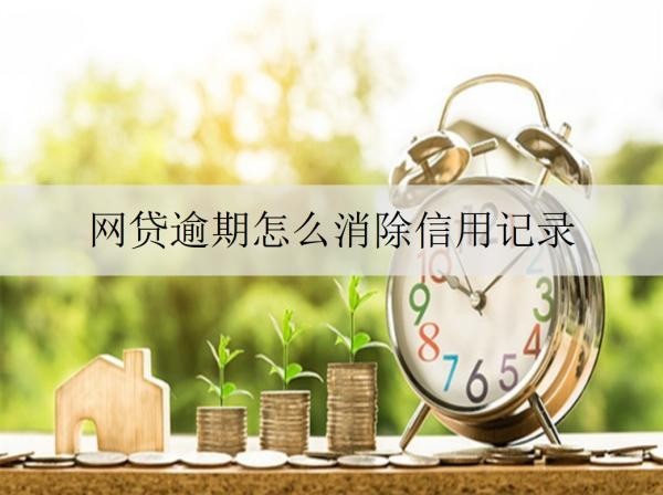 網(wǎng)貸逾期怎么消除信用記錄？有什么嚴(yán)重影響？