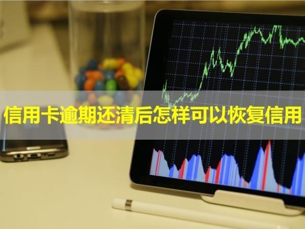 信用卡逾期還清后怎樣可以恢復(fù)信用