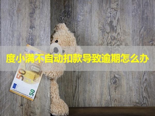 度小滿不自動(dòng)扣款導(dǎo)致逾期怎么辦？找準(zhǔn)原因