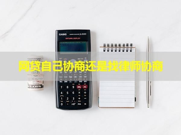 網(wǎng)貸自己協(xié)商還是找律師協(xié)商？看看就知道