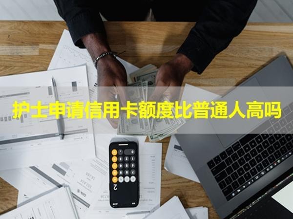 護(hù)士申請(qǐng)信用卡額度比普通人高嗎？詳細(xì)說(shuō)明