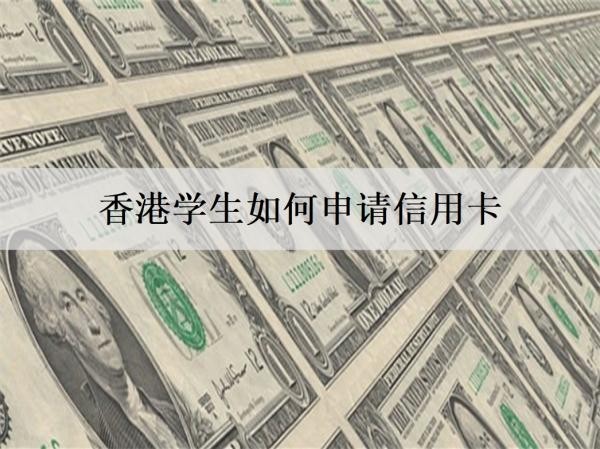 香港學(xué)生如何申請信用卡？香港申請信用卡條件是什么？