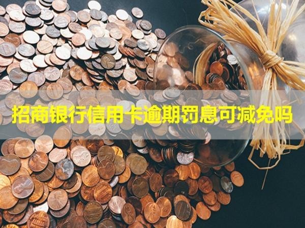 招商銀行信用卡逾期罰息可減免嗎？看看就知道