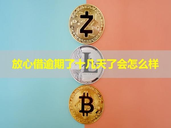 放心借逾期了十幾天了會(huì)怎么樣？詳細(xì)說明