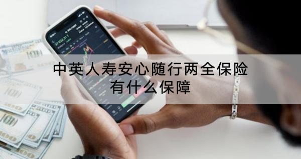 中英人壽安心隨行兩全保險(xiǎn)有什么保障？保費(fèi)多少？