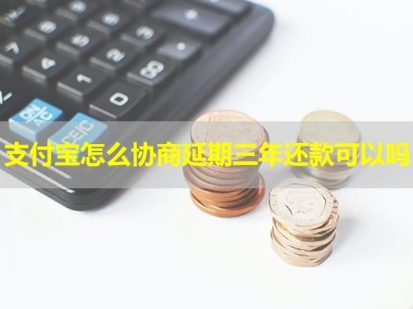 支付寶怎么協(xié)商延期三年還款可以嗎？詳細流程
