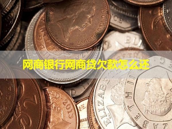 網(wǎng)商銀行網(wǎng)商貸欠款怎么還？給你支招