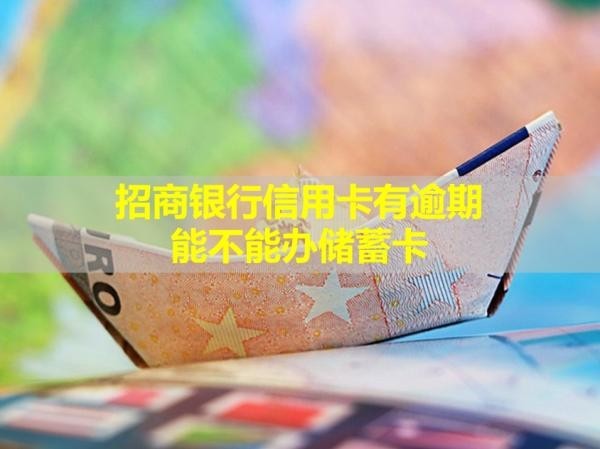 招商銀行信用卡有逾期能不能辦儲(chǔ)蓄卡？詳細(xì)說(shuō)明