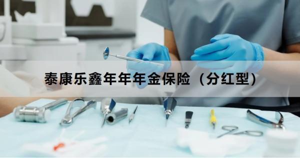 泰康樂鑫年年年金保險(xiǎn)（分紅型）可靠嗎？三個(gè)方面為你解析