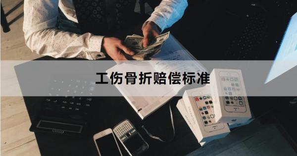 工傷骨折賠償標(biāo)準(zhǔn)是什么？賠償流程是什么？