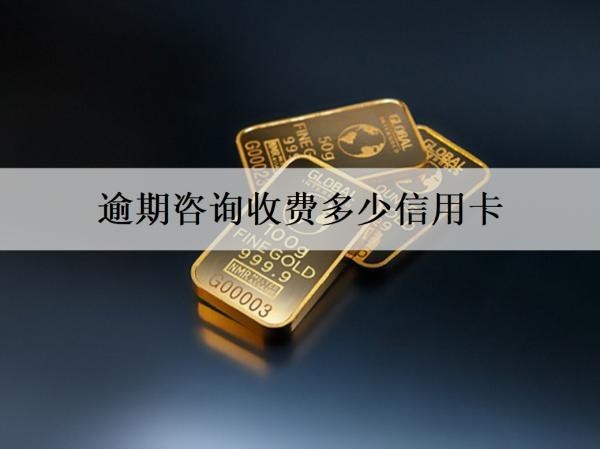 逾期咨詢收費(fèi)多少信用卡