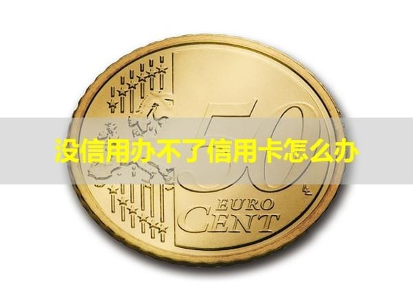 沒信用辦不了信用卡怎么辦