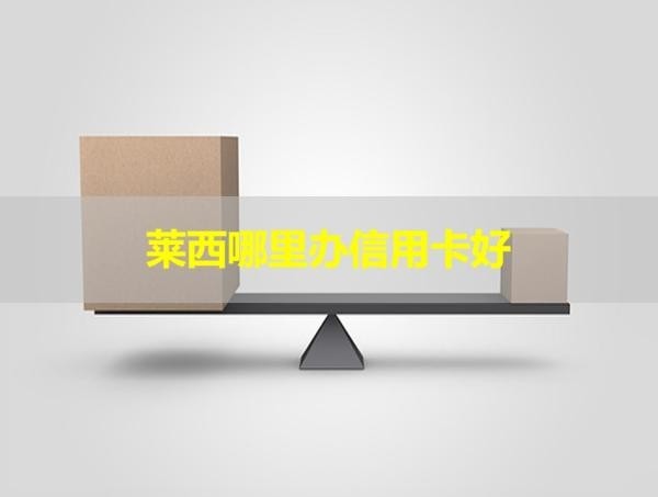 萊西哪里辦信用卡好？全面介紹