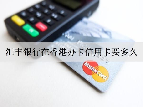 匯豐銀行在香港辦卡信用卡要多久？詳細辦卡條件分享