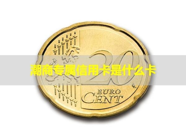 潮商專屬信用卡是什么卡？揭開神秘面紗