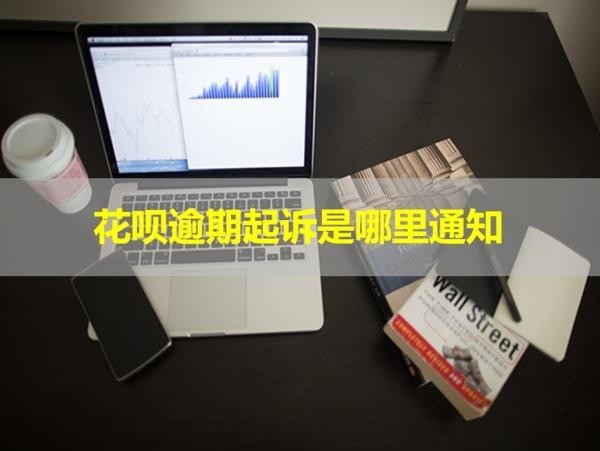 花唄逾期起訴是哪里通知？必看此文