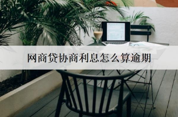 網(wǎng)商貸協(xié)商利息怎么算逾期？逾期怎么協(xié)商利息減免？