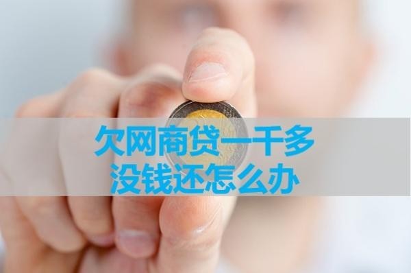 欠網(wǎng)商貸一千多沒(méi)錢(qián)還怎么辦？看看這些方式