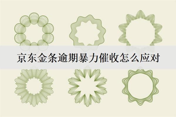 京東金條逾期暴力催收怎么應(yīng)對(duì)？如何投訴？