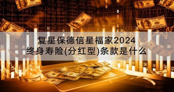 復(fù)星保德信星福家2024終身壽險(xiǎn)(分紅型)條款是什么？有什么優(yōu)勢？