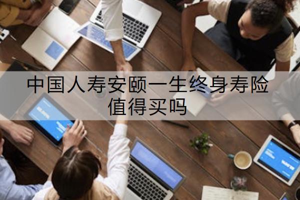 中國(guó)人壽安頤一生終身壽險(xiǎn)值得買嗎？怎么買？