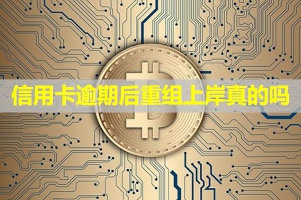 信用卡逾期后重組上岸真的嗎？揭秘！