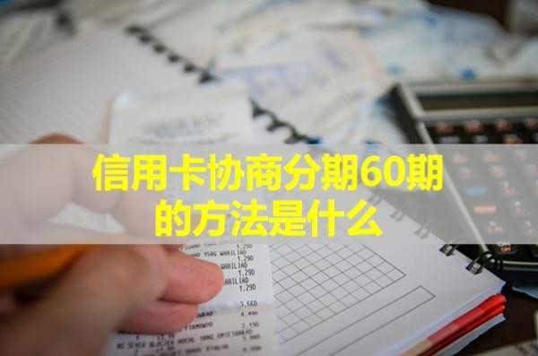 信用卡協(xié)商分期60期的方法是什么？看看就知道