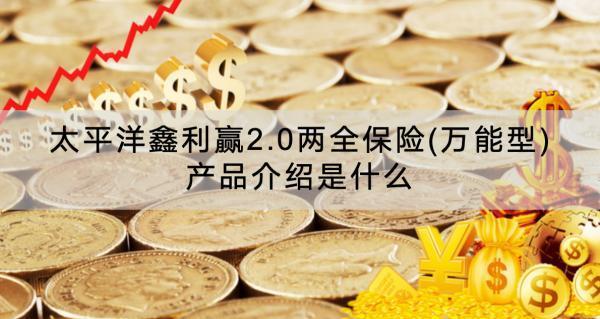 太平洋鑫利贏2.0兩全保險(xiǎn)(萬能型)產(chǎn)品介紹是什么？有什么特點(diǎn)？