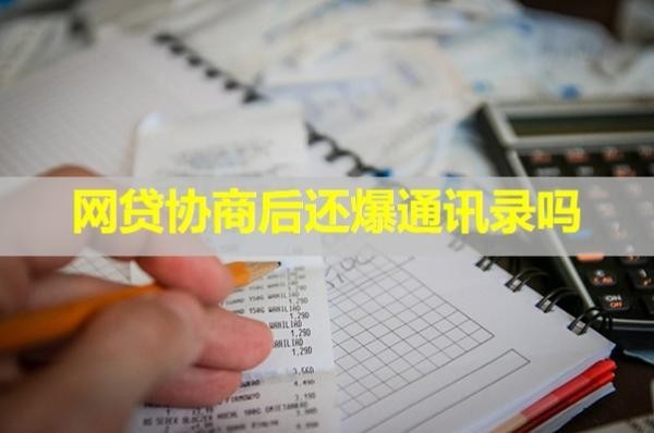 網(wǎng)貸協(xié)商后還爆通訊錄嗎？具體解析