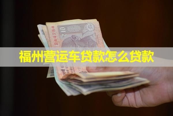 福州營運(yùn)車貸款怎么貸款？看看吧
