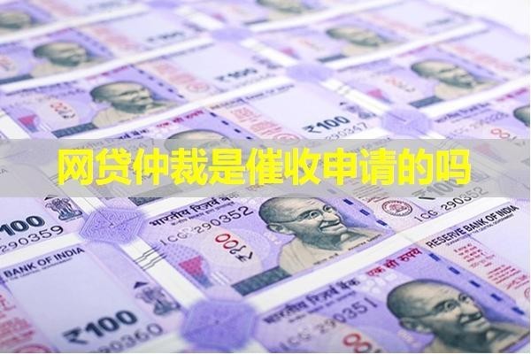 網(wǎng)貸仲裁是催收申請(qǐng)的嗎？居然是這樣