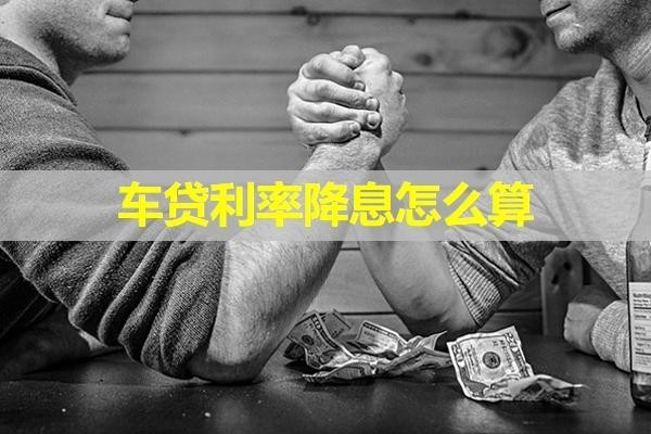 車貸利率降息怎么算？詳細(xì)內(nèi)容