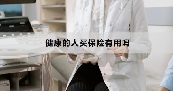 健康的人買(mǎi)保險(xiǎn)有用嗎？這三個(gè)原因告訴你答案