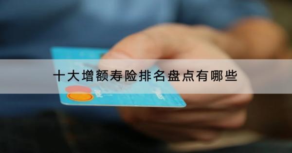 十大增額壽險排名盤點有哪些？值得買嗎？