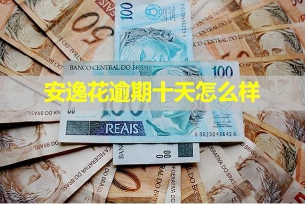安逸花逾期十天怎么樣