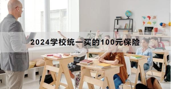 2024學校統(tǒng)一買的100元保險