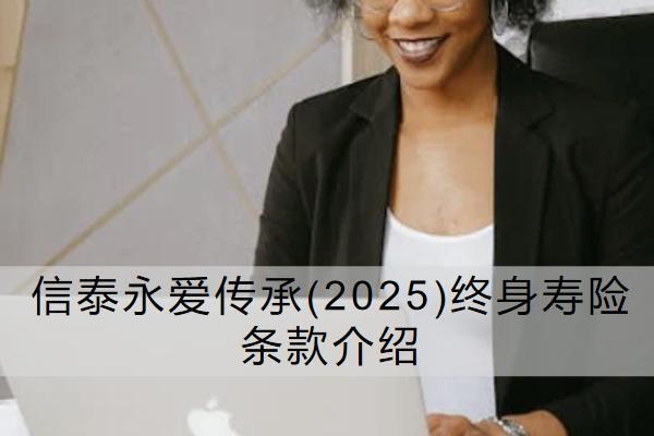 信泰永愛傳承(2025)終身壽險條款介紹如何？有哪些保單權(quán)益？
