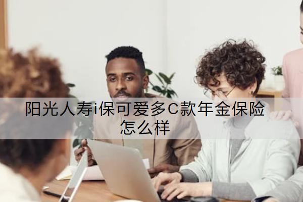 陽光人壽i?？蓯鄱郈款年金保險怎么樣？保障內(nèi)容有哪些？