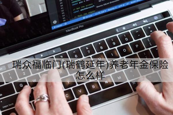 瑞眾福臨門(瑞鶴延年)養(yǎng)老年金保險(xiǎn)怎么樣？有哪些保障？
