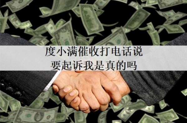度小滿催收打電話說要起訴我是真的嗎？真的起訴我了怎么解決？