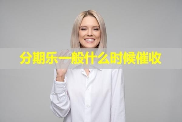 分期樂一般什么時候催收？這個時間很重要