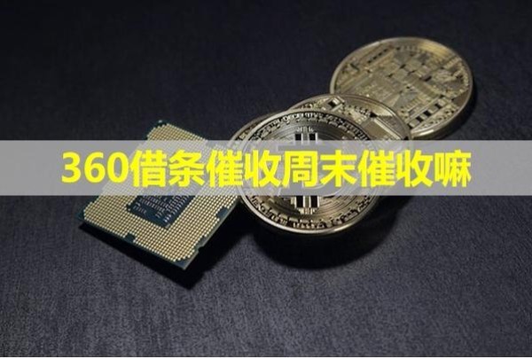 360借條催收周末催收嘛？是這樣的原因
