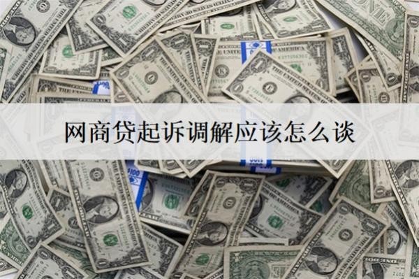 網商貸起訴調解應該怎么談？詳細介紹網商貸起訴調解技巧