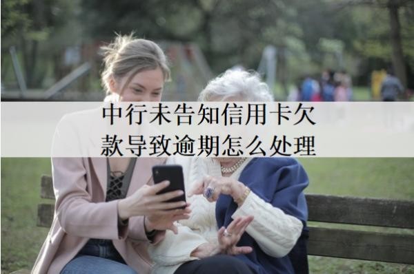 中行未告知信用卡欠款導致逾期怎么處理？詳細處理方法分析