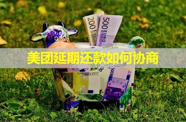 美團(tuán)延期還款如何協(xié)商？保姆級(jí)流程來(lái)襲