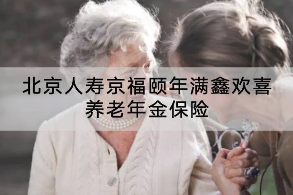 北京人壽京福頤年滿鑫歡喜養(yǎng)老年金保險(xiǎn)投保規(guī)則是什么？領(lǐng)多少錢？