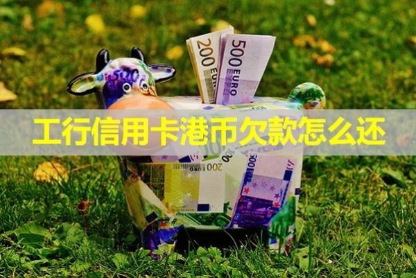 工行信用卡港幣欠款怎么還？不看后悔啊！
