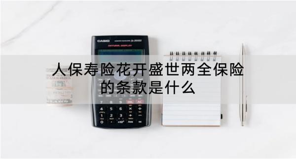 人保壽險花開盛世兩全保險的條款是什么？怎么樣？
