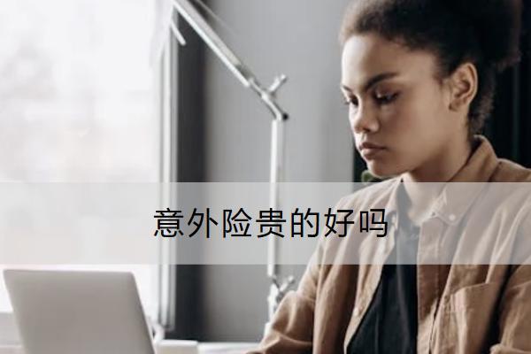 意外險貴的好嗎？怎么選擇比較好？