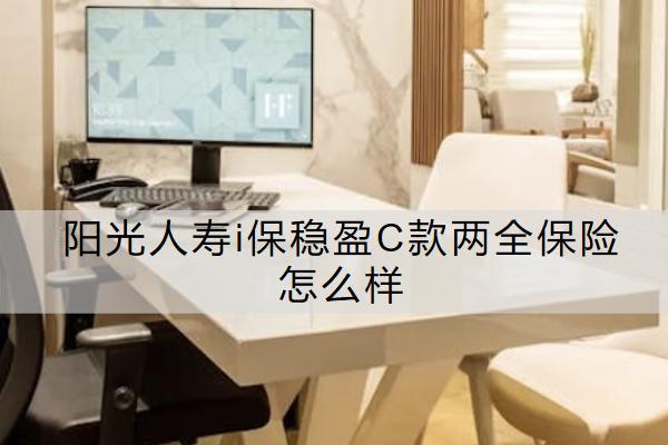 陽光人壽i保穩(wěn)盈C款兩全保險怎么樣？有什么亮點？